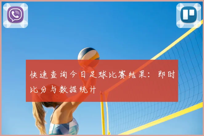快速查询今日足球比赛结果：即时比分与数据统计