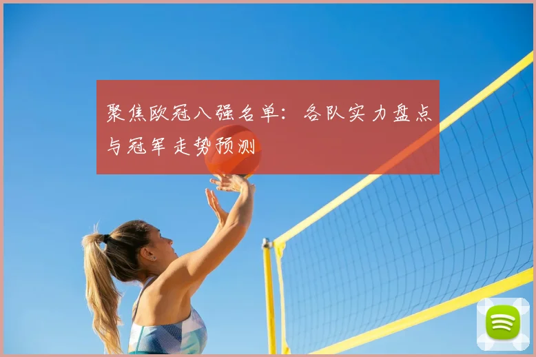 聚焦欧冠八强名单：各队实力盘点与冠军走势预测