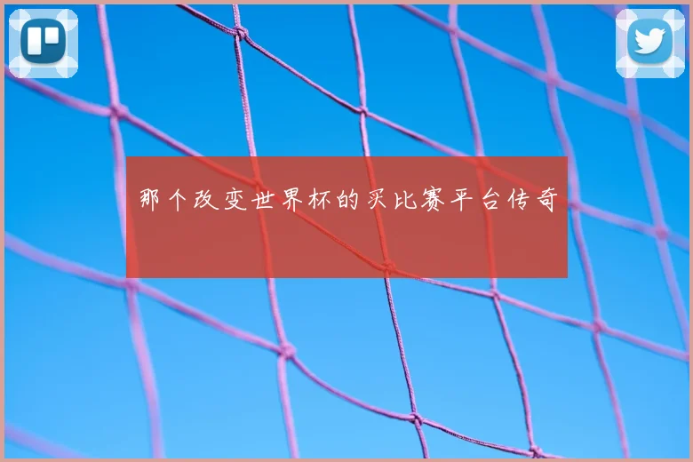 那个改变世界杯的买比赛平台传奇