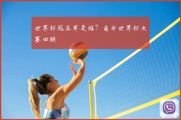 世界杯冠亚军是谁？南非世界杯决赛回顾
