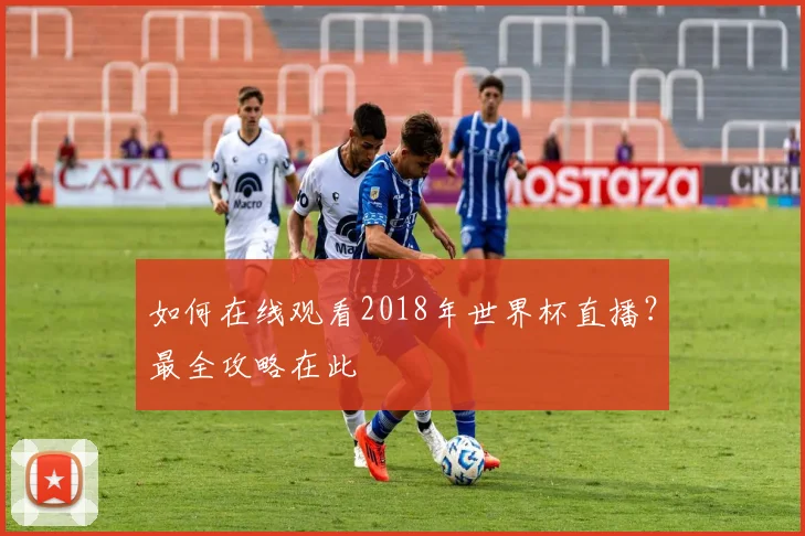 如何在线观看2018年世界杯直播？最全攻略在此