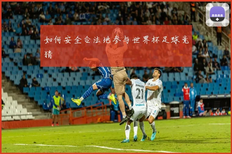 如何安全合法地参与世界杯足球竞猜